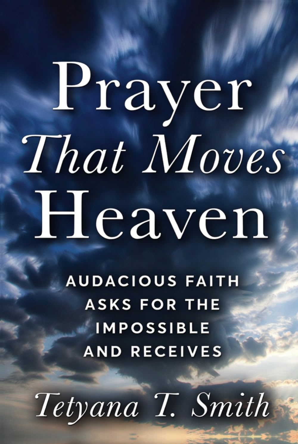 Prayer That Moves Heaven: Audacious Faith Asks for the Impossible and Receives