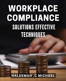 Workplace Compliance Solutions: Effective Techniques: Mastering Workplace Compliance: Proven Strategies for Employee Regul...
