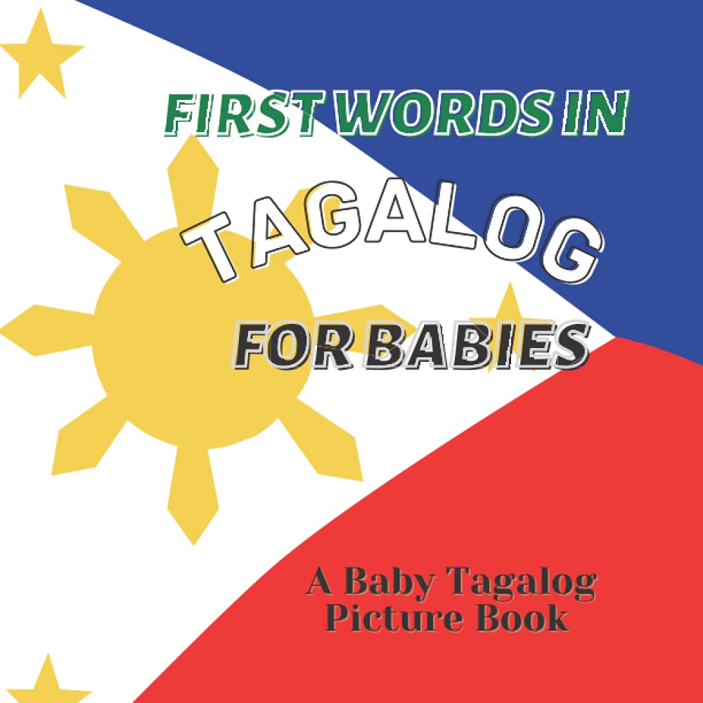 First Words in Tagalog for Babies: A Baby Tagalog Picture Book: Babies Tagalog Learning Book for Bilingual Children (Tagalog For Beginners)