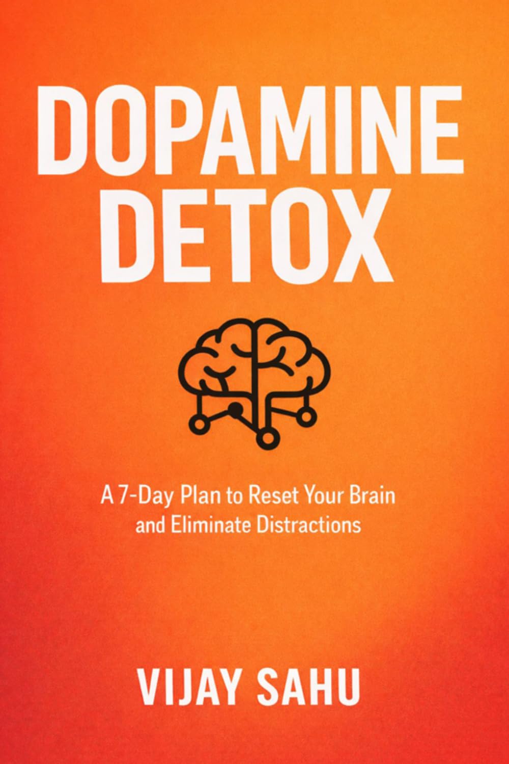 DOPAMINE DETOX: A 7-Day Plan to Reset Your Brain and Eliminate Distractions: 1 (The Brain Reset Series)