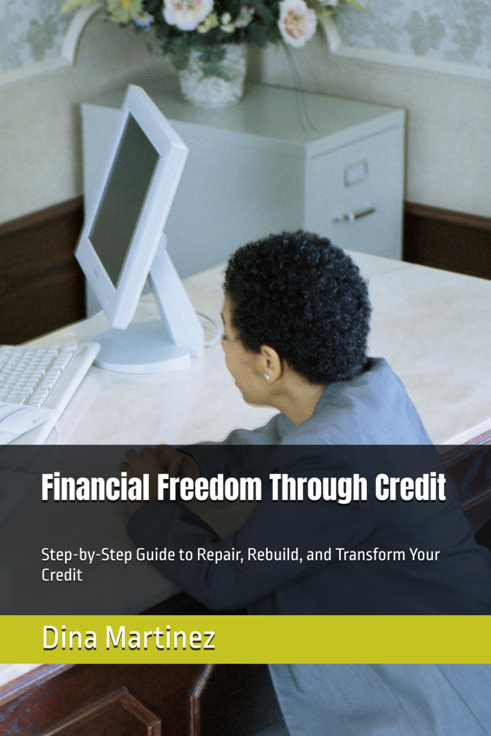 Financial Freedom Through Credit: Step-by-Step Guide to Repair, Rebuild, and Transform Your Credit