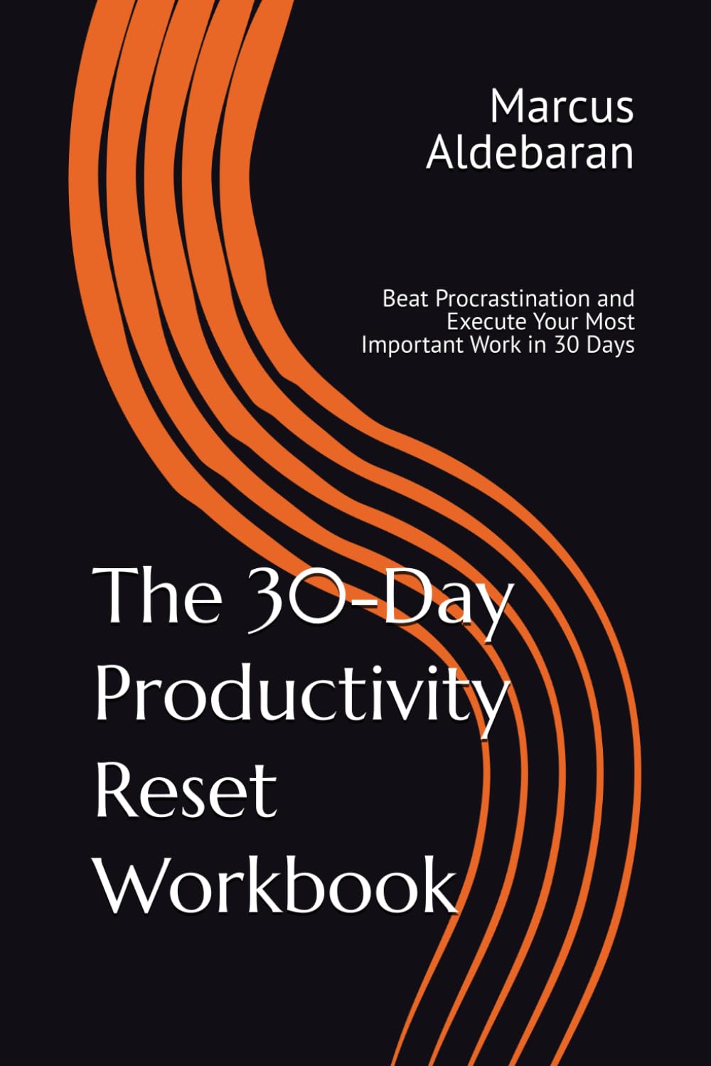 The 30-Day Productivity Reset Workbook: Beat Procrastination and Execute Your Most Important Work in 30 Days (30-Day Reset Series)