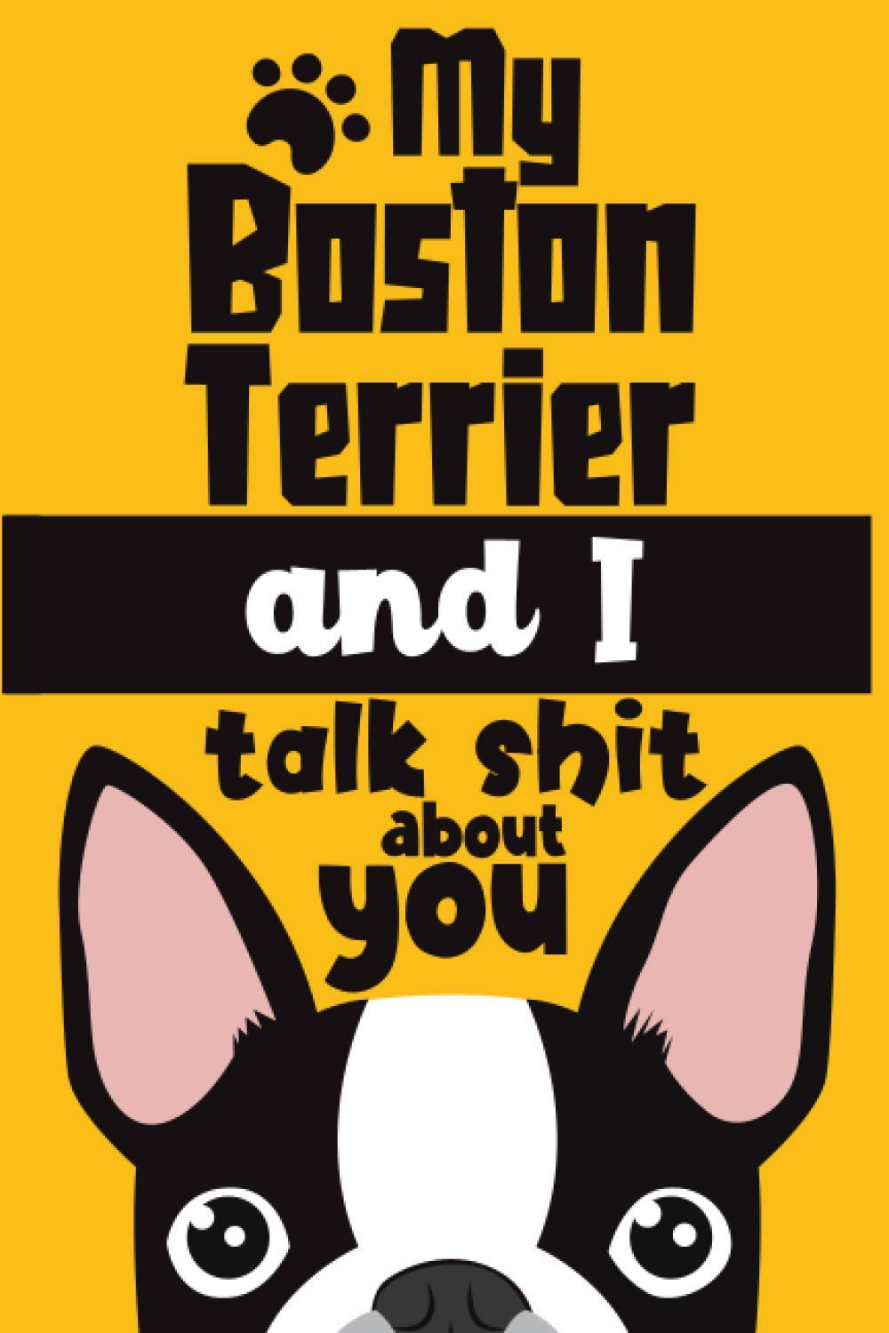 My Boston Terrier and I talk shit about you: Funny Notebook | Unique Journal For Boston Terrier owner, Blank Lined notebook Journal, Gift .... for girls, birthday gift idea for girlfriend