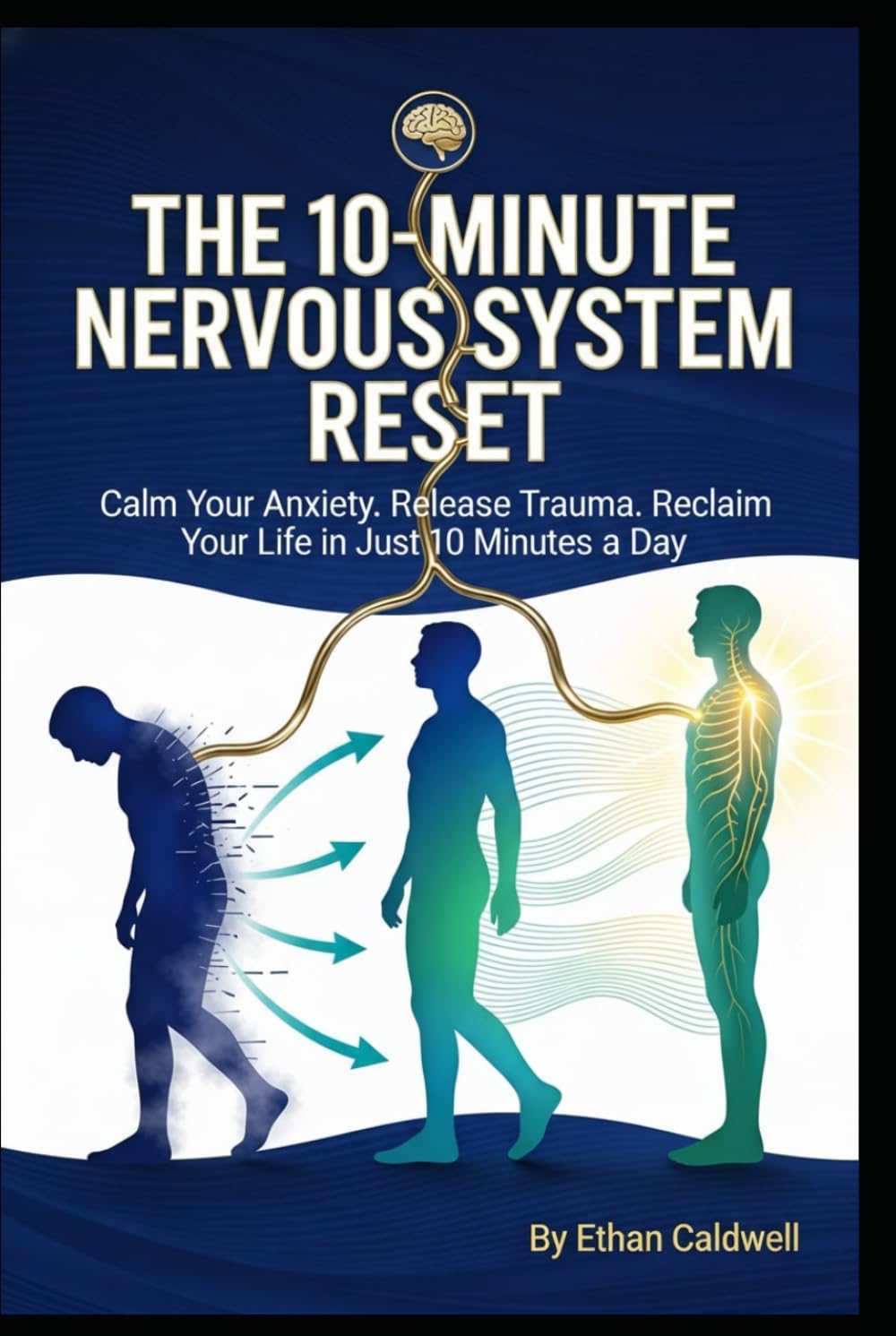 THE 10-MINUTE NERVOUS SYSTEM RESET: A Science-Backed Manual to Calm Anxiety, Release Trauma, and Reclaim Your Life in Just 10 Minutes a Day (The Nervous System Rewire Series)