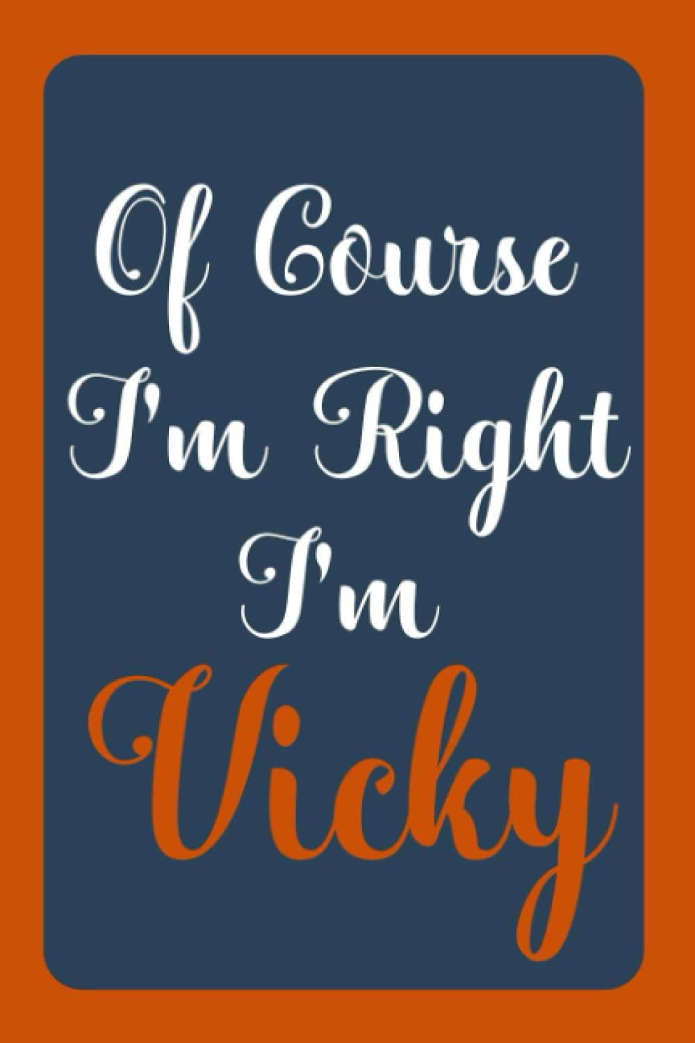 Of Course I'm Right I'm Vicky: Notebook Gift, Vicky name diary gifts, personalized notebook Vicky, Gift Idea for Vicky, 120 Pages