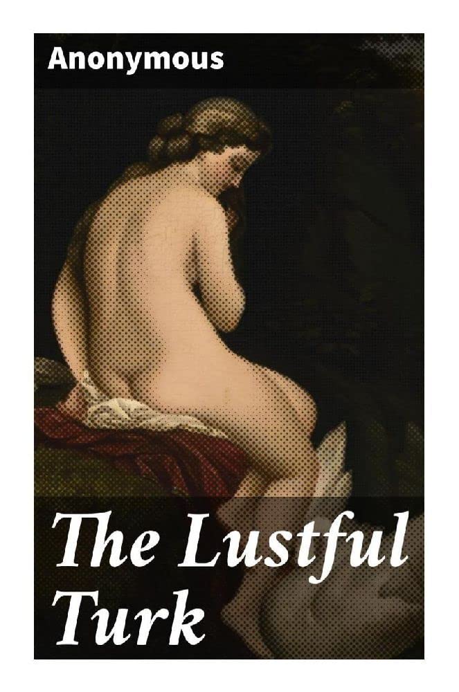 The Lustful Turk: An Orientalist Epistolary Tale of Ottoman Harem Captivity, Forbidden Desire, and Victorian Erotic Fantasy