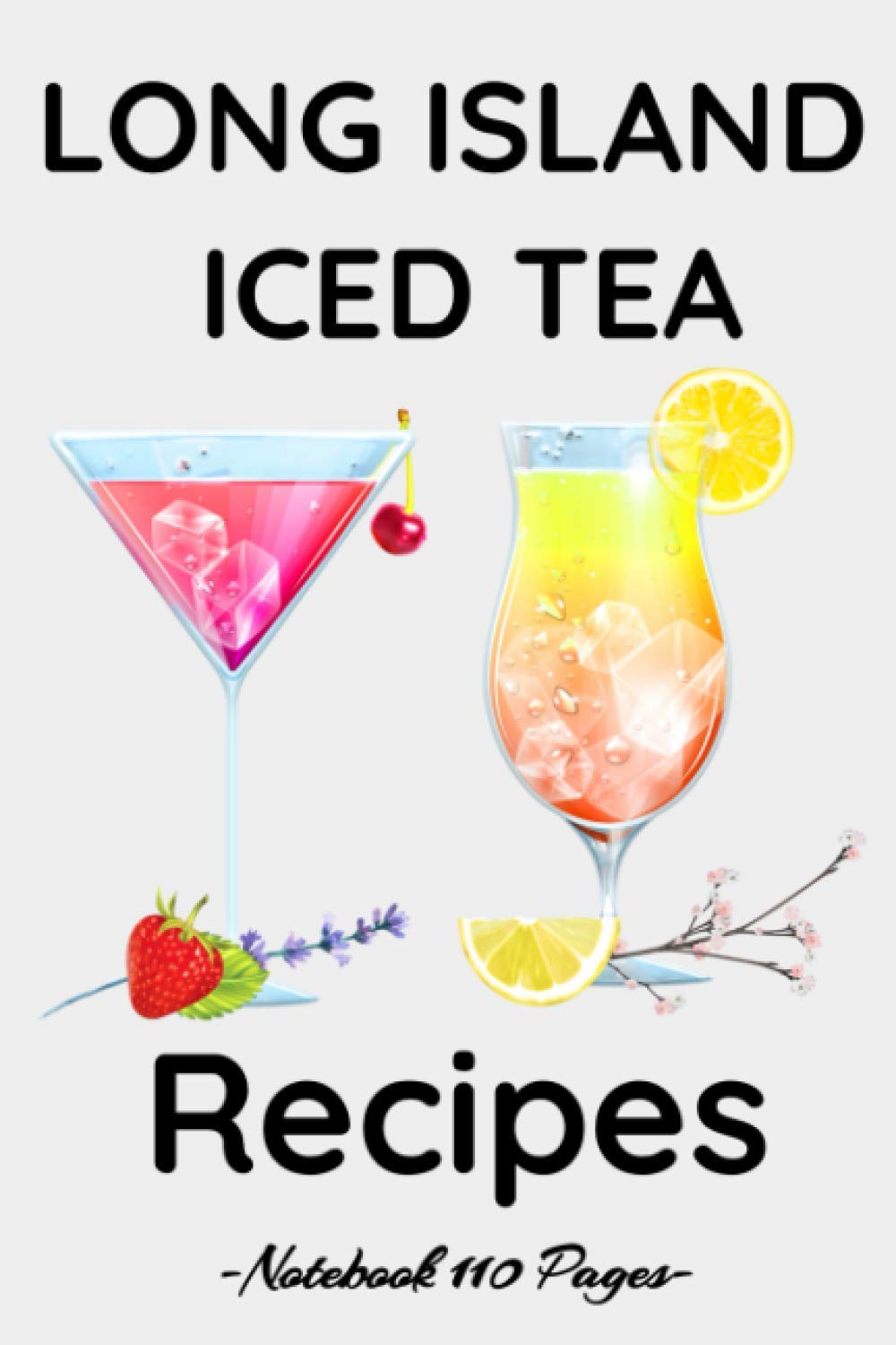Long Island Iced Tea Recipes Notebook: Cocktail Recipe Notebook For Your Favorite Cocktails - My Cocktail Recipes - 110 PAGES