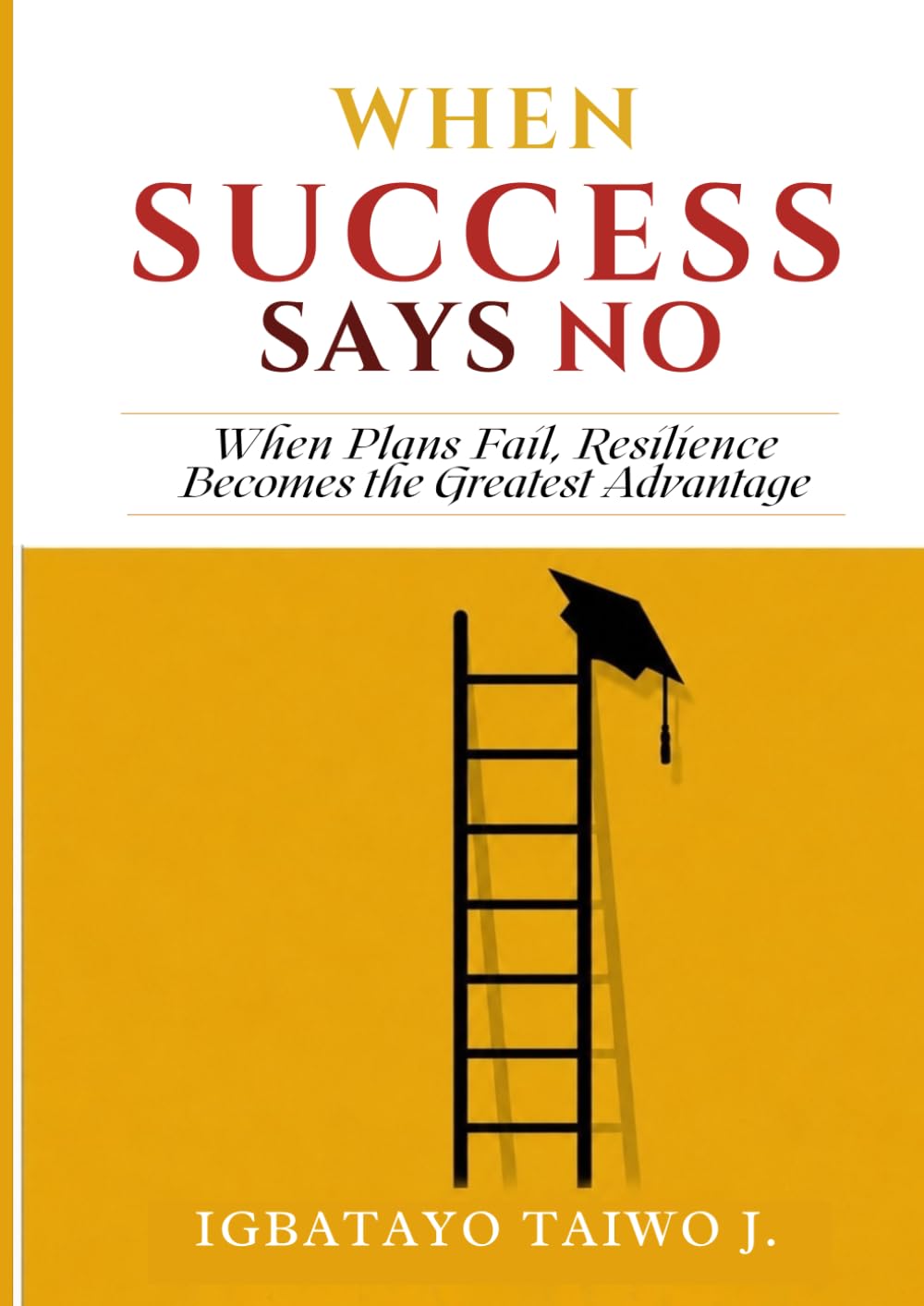 When Success Says No: When Plans Fail, Resilience Becomes the Greatest Advantage