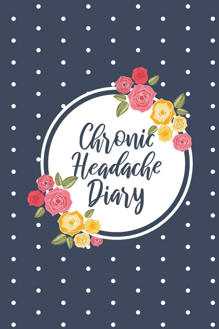 Chronic Headache Diary: Daily Migraine Log, Record Duration, Location, Severity, Triggers, Accompanying Symptoms and Relief Measures