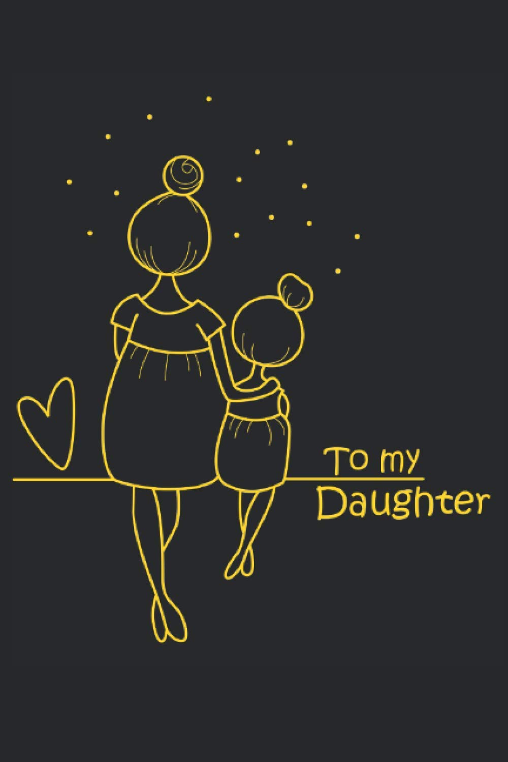 To my Daughter: A mother and daughter journal for memorable experiences, questions and thoughts