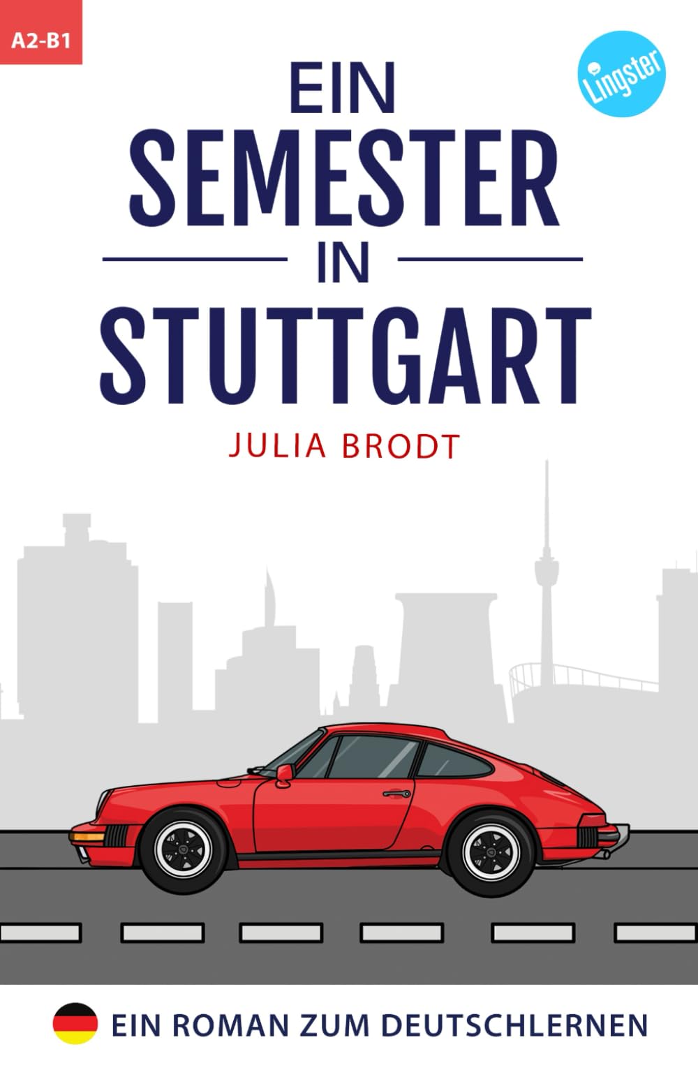 Ein Semester in Stuttgart: Ein Roman zum Deutschlernen: Deutsch lernen mit Geschichten über das Leben in Deutschland: Natürliche Sprache, typische ... Deutsch. Perfekt für Anfänger und Mittelst