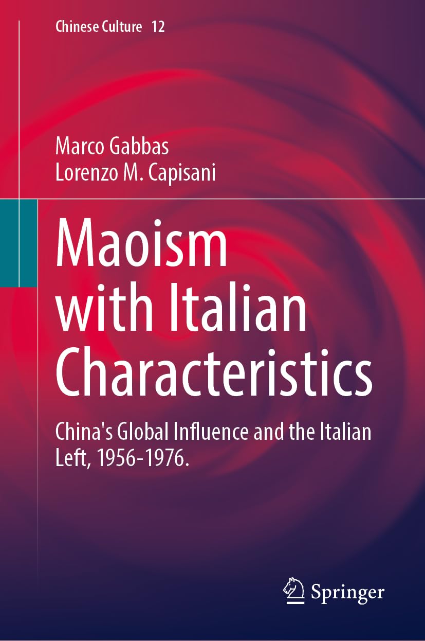 Maoism with Italian Characteristics: China's Global Influence and the Italian Left, 1956-1976 (Chinese Culture, 12)