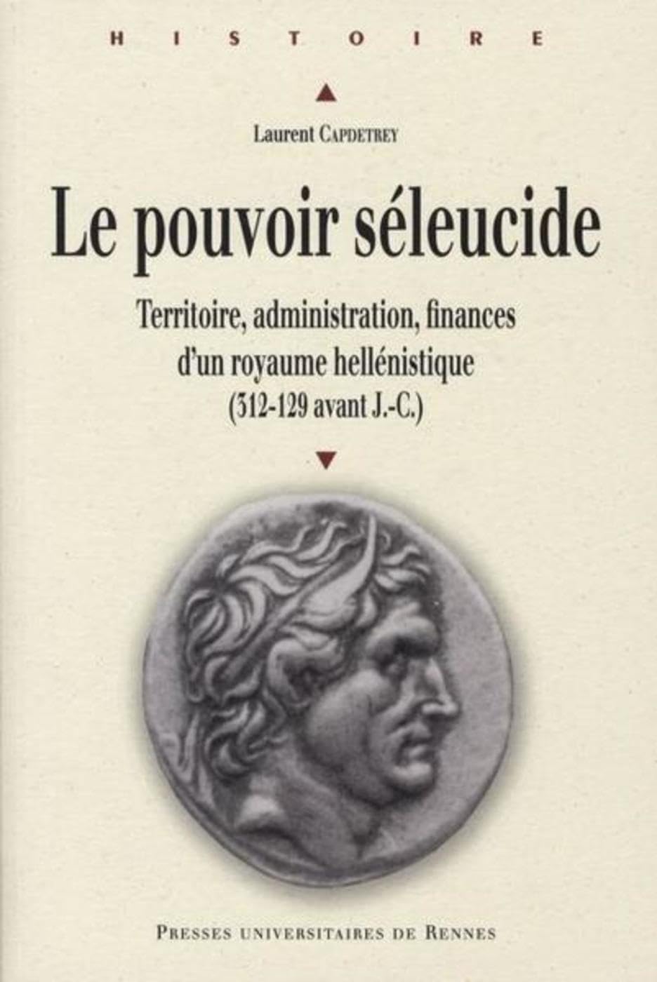 POUVOIR SELEUCIDE: Territoire, administration, finances d'un royaume hellénistique (312-129 avant J-C)