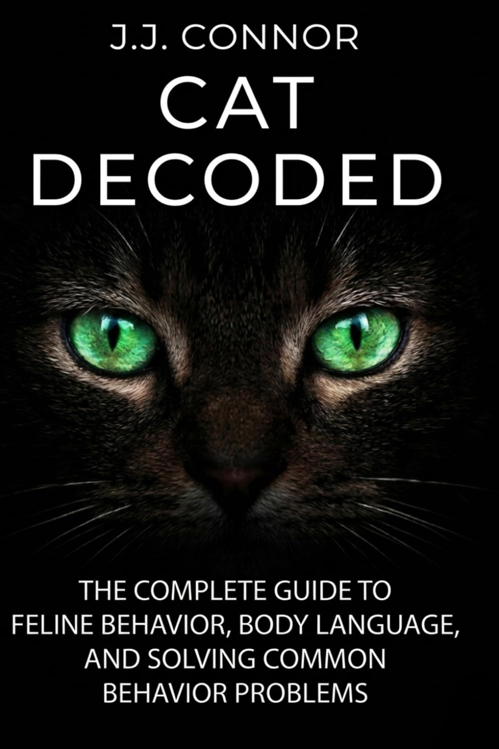 CAT DECODED: The Ultimate Guide to Cat Psychology, Body Language, and Fixing Behavioral Problems