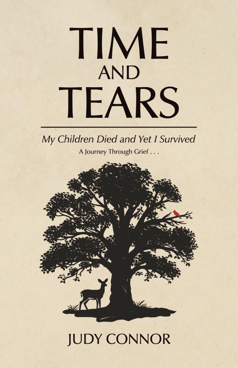 Time and Tears: My Children Died, and Yet I Survived. A Journey Through Grief . . .