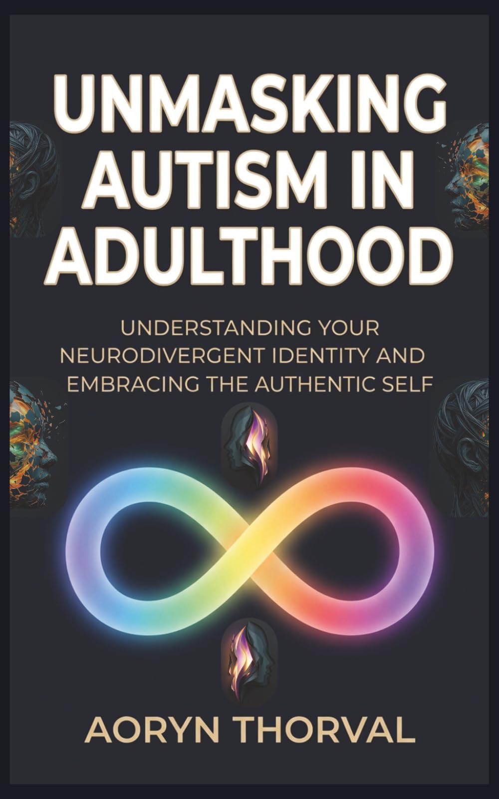 Unmasking Autism in Adulthood: A Guide for Understanding Masking, Late Autism Diagnosis, Sensory Overload, and Autistic Burnout in a Neurotypical World (Life Lessons with Aoryn Thorval)