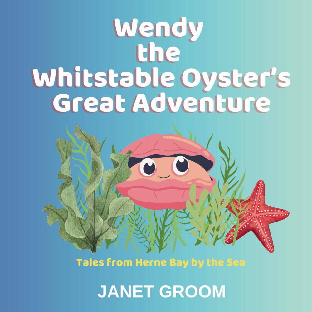 Wendy the Whitstable Oyster's Great Adventure: Tales from Herne Bay by the Sea