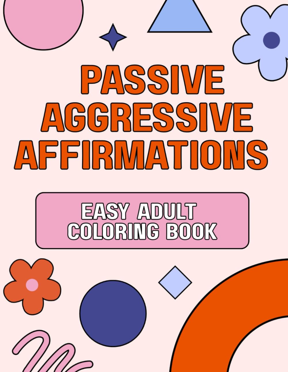 Passive Aggressive Affirmations: Easy Adult Coloring Book