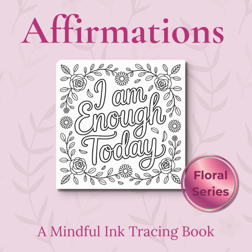 Affirmations - Ink Tracing Book: 30 Pretty Floral Ink Tracing Affirmations — A Mindful Activity Book for Adults and Teens to Relax and Unwind (Mindful Ink Tracing - Floral & Mandalas Series)