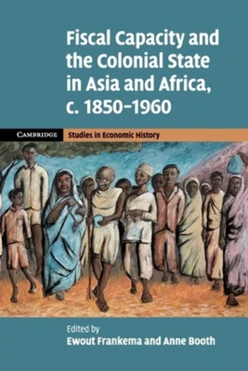 Fiscal Capacity and the Colonial State in Asia and Africa, c.1850–1960 (Cambridge Studies in Economic History - Second Series)