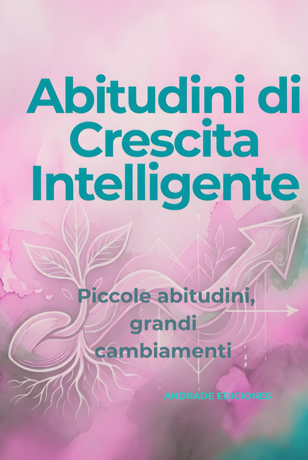 Abitudini di Crescita Intelligente: Piccole abitudini, grandi cambiamenti