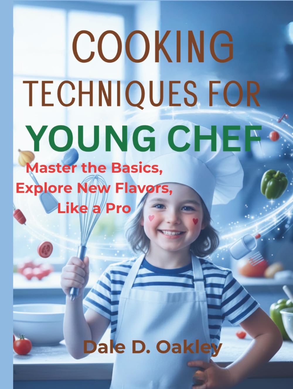 Cooking Techniques For Young Chef: Master the Basics, Explore New Flavors, Like a Pro