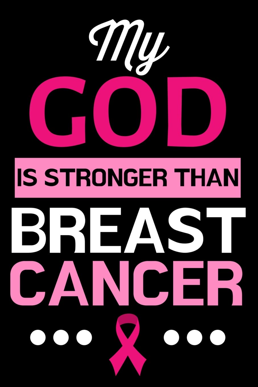 My God is Stronger Than Breast Cancer: Black and Pink Journal Notebook for Breast Cancer Survivors, Fighters, Patients, and Those Who Love Them