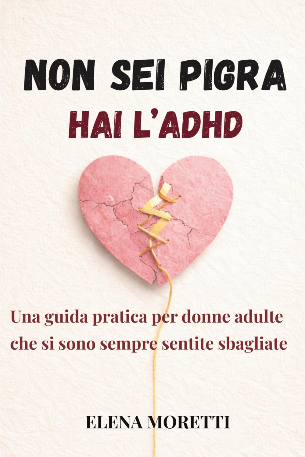 Non sei pigra. Hai l'ADHD: Guida pratica per donne adulte che si sono sempre sentite sbagliate