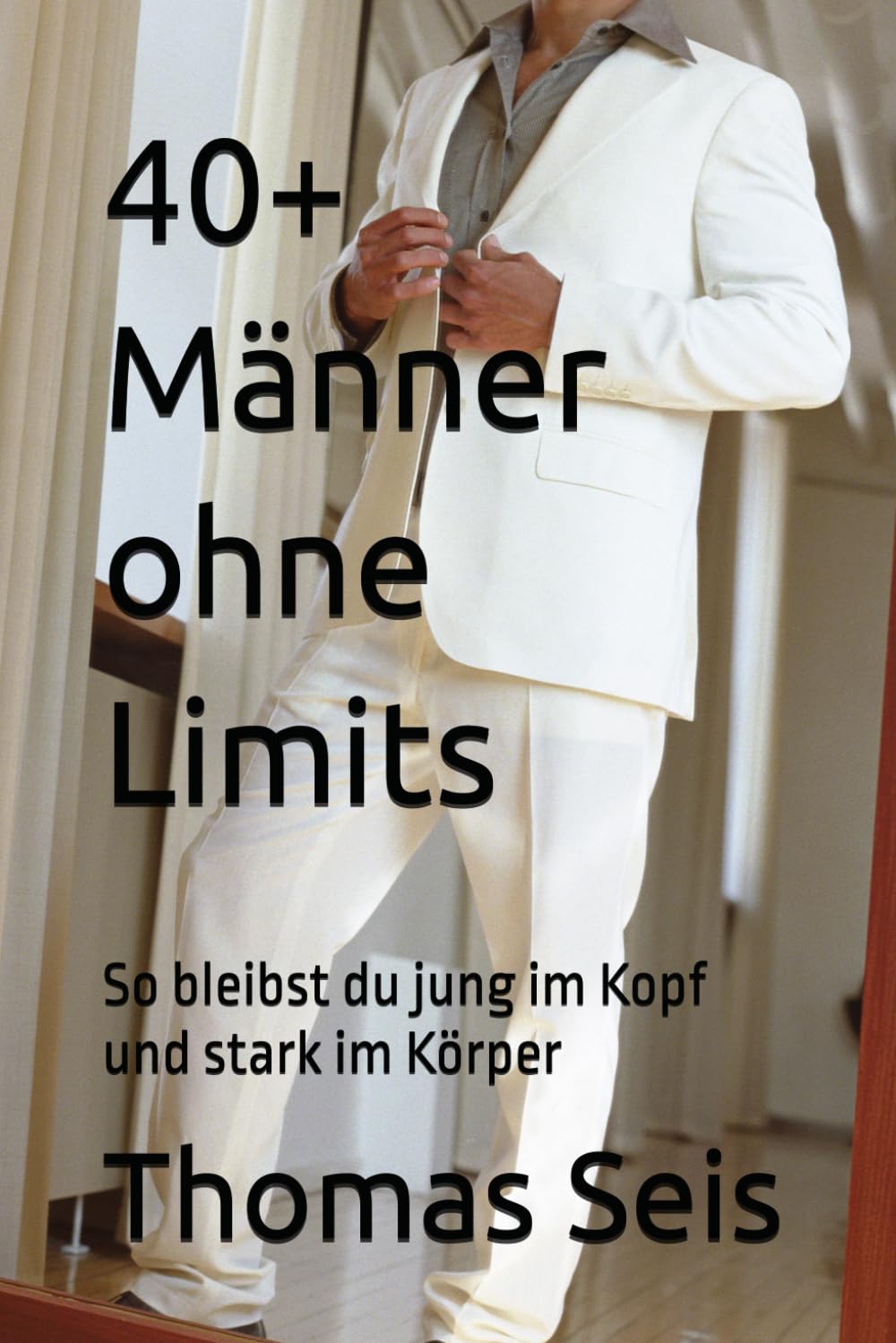 40+ Männer ohne Limits: So bleibst du jung im Kopf und stark im Körper