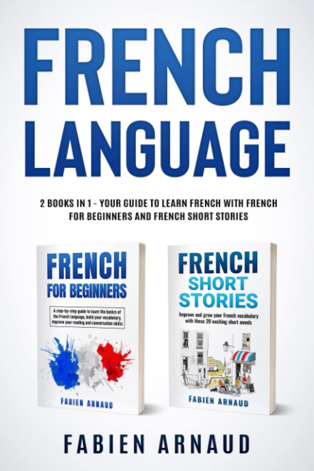 French Language: 2 books in 1 - Your guide to learn French with French for Beginners and French Short Stories (Learn French with ease)