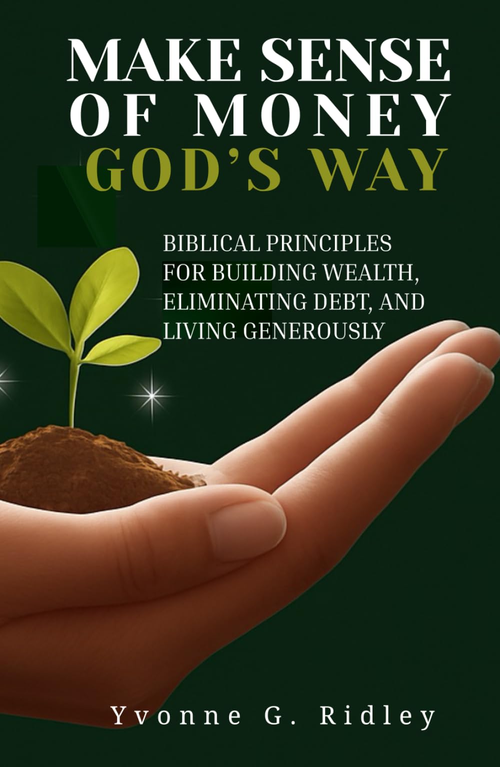 Make Sense of Money God’s Way: Biblical Principles for Building Wealth, Eliminating Debt, and Living Generously