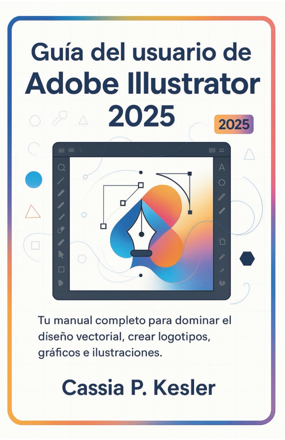 Guía del usuario de Adobe Illustrator 2025: Tu manual completo para dominar el diseño vectorial, crear logotipos, gráficos e ilustraciones impresionantes, desde principiante hasta profesional.