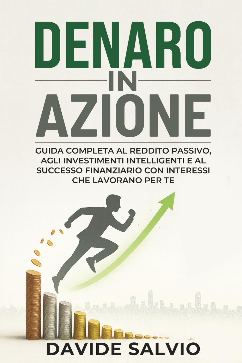 DENARO IN AZIONE: Guida Completa a Reddito Passivo, Investimenti Intelligenti e Successo Finanziario Con Interessi Che Lavorano Per Te (Libro sulla psicologia dei soldi)