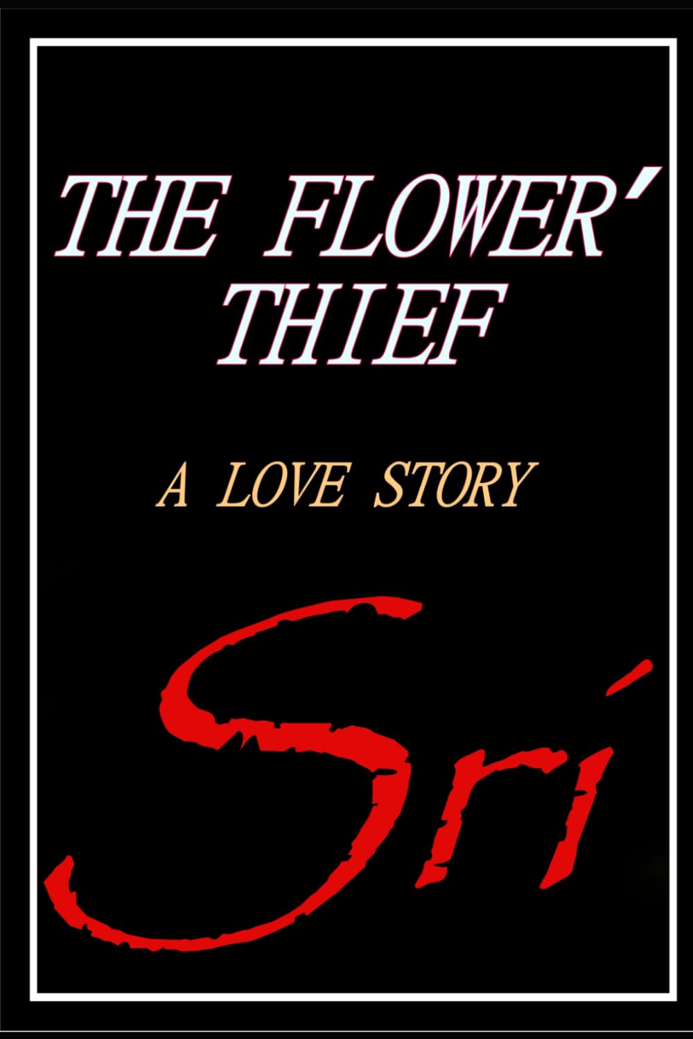 THE FLOWER ' THIEF: A LOVE STORY