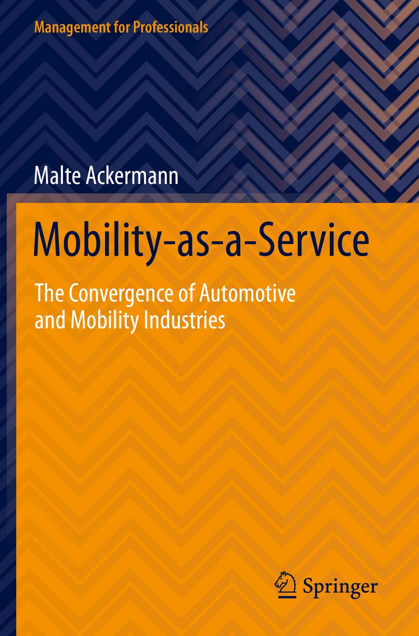 Mobility-as-a-Service: The Convergence of Automotive and Mobility Industries (Management for Professionals)