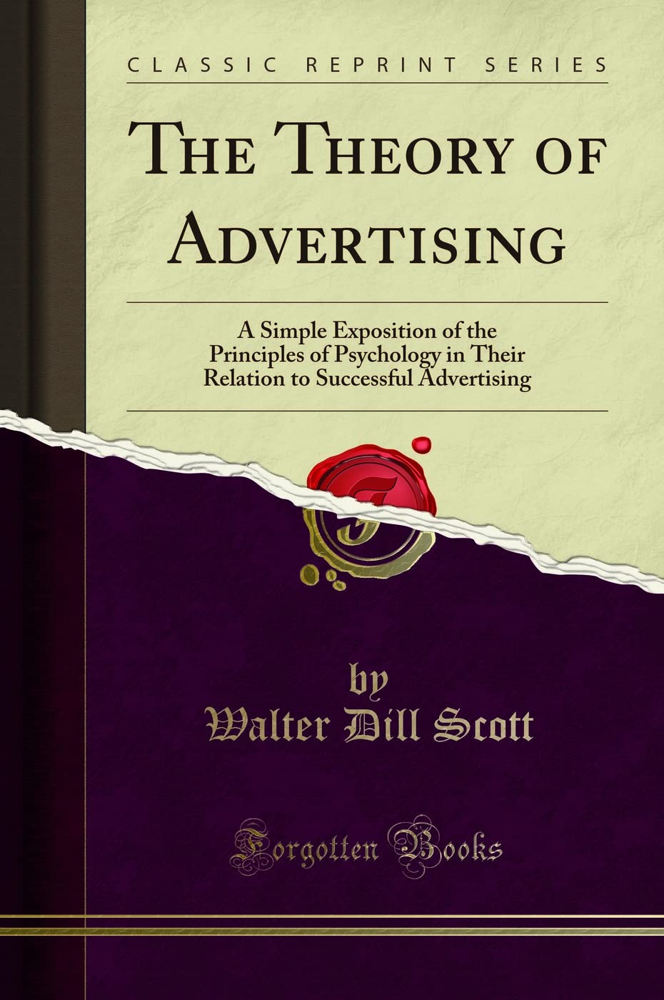 The Theory of Advertising (Classic Reprint): A Simple Exposition of the Principles of Psychology in Their Relation to Successful Advertising