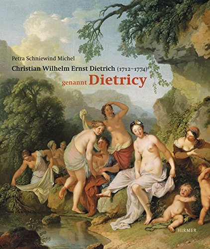 Christian Wilhelm Ernst Dietrich: genannt Dietricy: 1712-1774 Christian Wilhelm Ernst Dietrich: genannt Dietricy: 1712-1774
