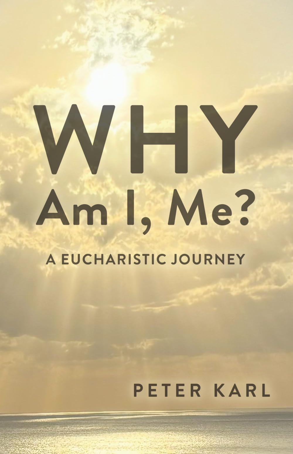 Why Am I, Me?: Eucharistic Journey