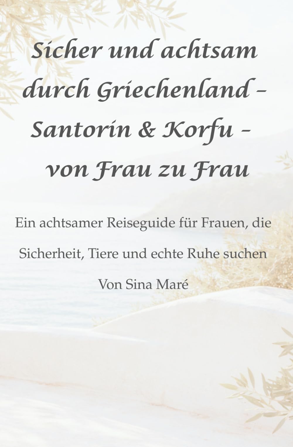 Sicher und achtsam durch Griechenland – Santorin & Korfu – von Frau zu Frau: Ein achtsamer Reiseguide für Frauen, die Sicherheit, Tiere und echte Ruhe ... und achtsam durch … – von Frau zu Frau)
