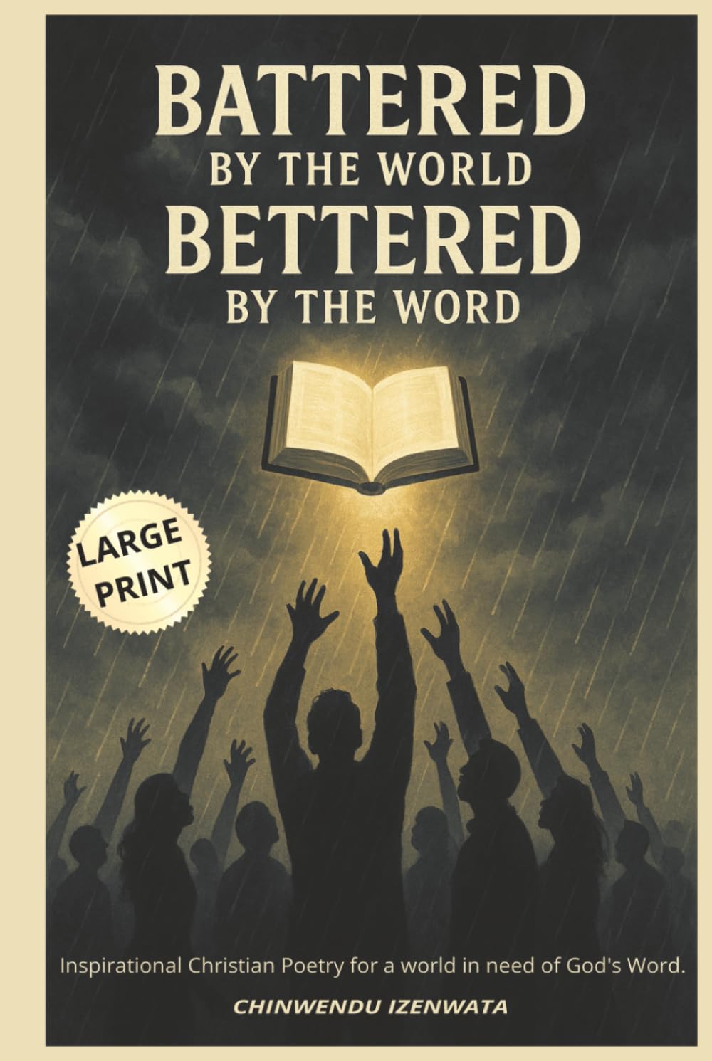 Battered by the world, bettered by the Word: Inspirational Christian Poetry for a world in need of God's Word