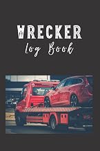 Wrecker Log Book: work log book for wrecker truck to Management and organize trucks business for proficient business | gift for father,mother,uncle,brother,boyfriend,friends or Any truck driver