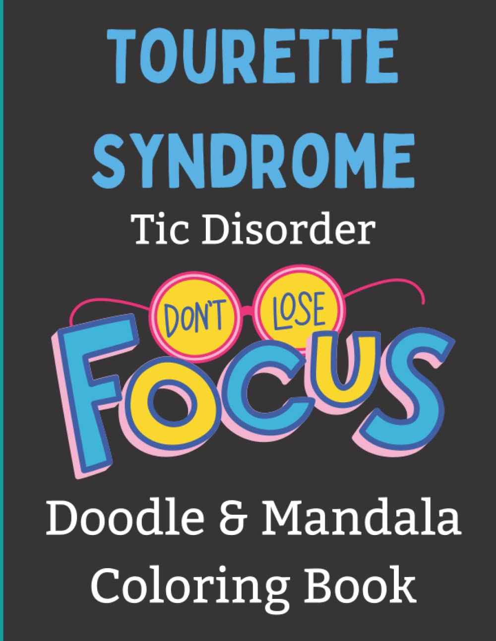 Tourette Syndrome Tic Disorder - Don't Lose Focus - Doodle and Mandala Coloring Book: 8.5 x 11 book. 49 pages of Mandala Coloring and Doodle Pages For ... with Tourette's and Provisional Tic Disorders