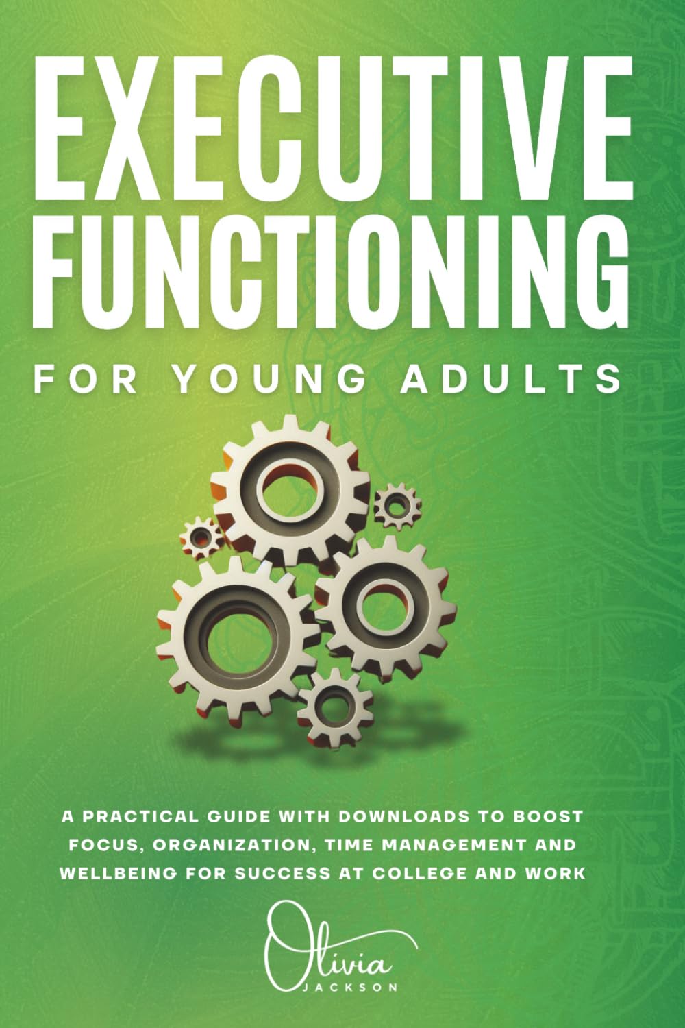 Executive Functioning for Young Adults: A Practical Guide With Downloads To Boost Focus, Organization, Time Management And Well Being For Success at College And Work
