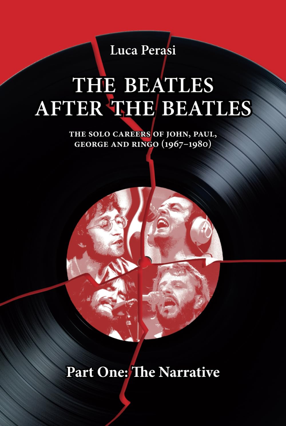 The Beatles after The Beatles. The Solo Careers of John, Paul, George and Ringo (1967-1980) – Part One: The Narrative (The Solo Beatles)