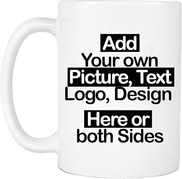 Personalised Mug - Add Your Text, Picture, Design or Logo on This Ceramic Coffee Mug 11oz. Customised Gift idea for Birthday, Wedding, Anniversary and for Other Special Moments