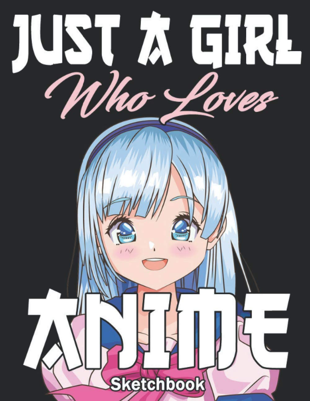 Just A Girl Who Loves Anime - Sketchbook: Comic Manga Anime Sketch Book for drawing and sketching - Anime Drawing Book - Blank Drawing Paper - Anime ... 8.5 x 11 Inches | 120+ Pages, Otaku Notebook