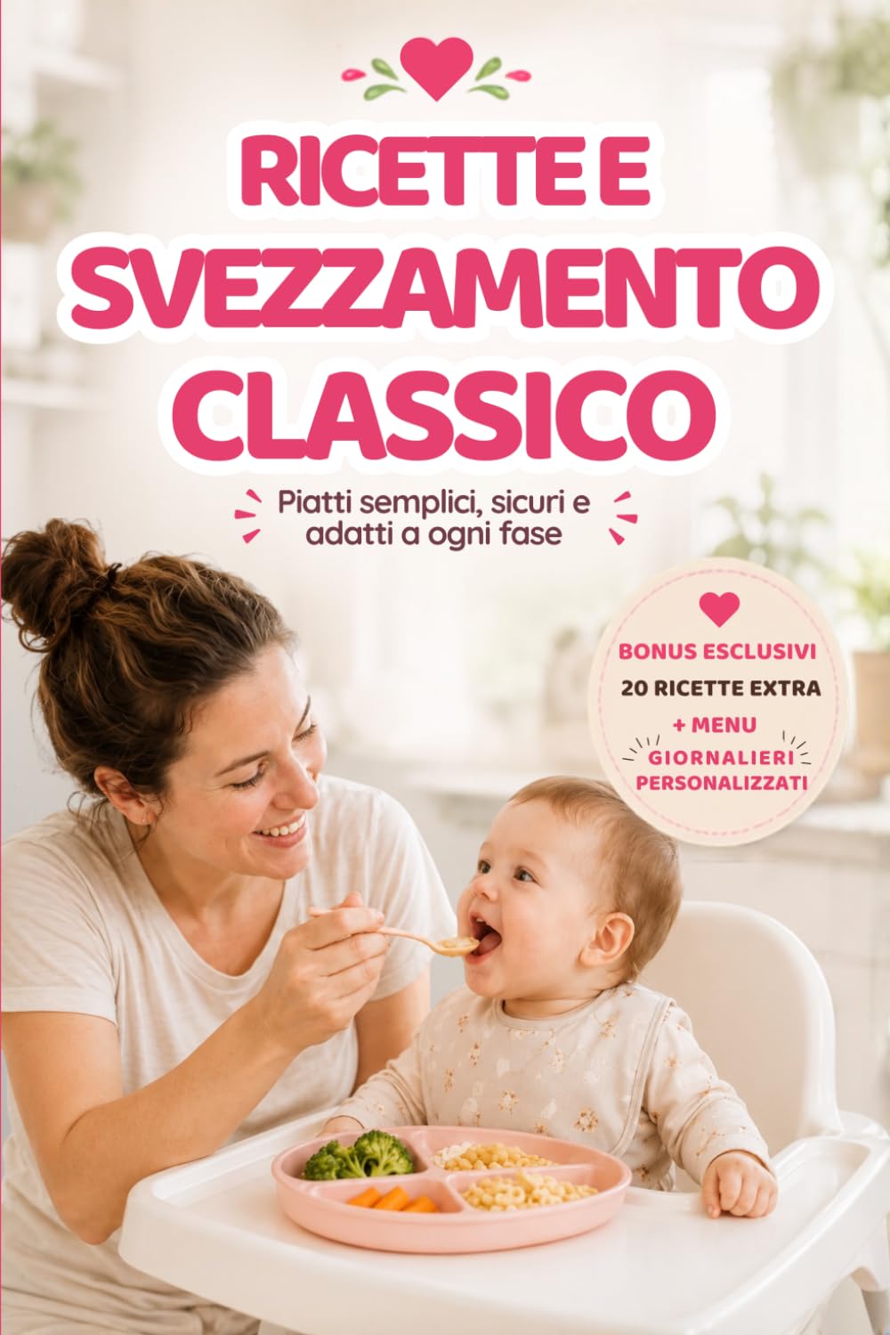 Ricette e Svezzamento Classico: Piatti Semplici, Sicuri e Adatti a Ogni Fase. 100 ricette facili e veloci, menu settimanali, consigli pratici