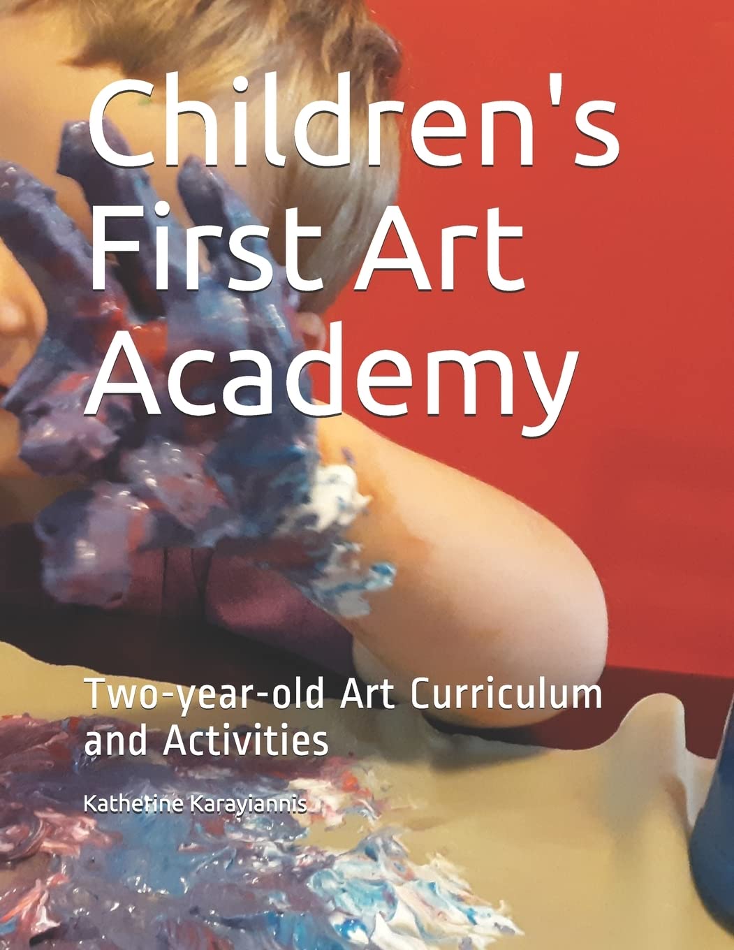 Children's First Art Academy: Two-year-old Art Curriculum and Activities