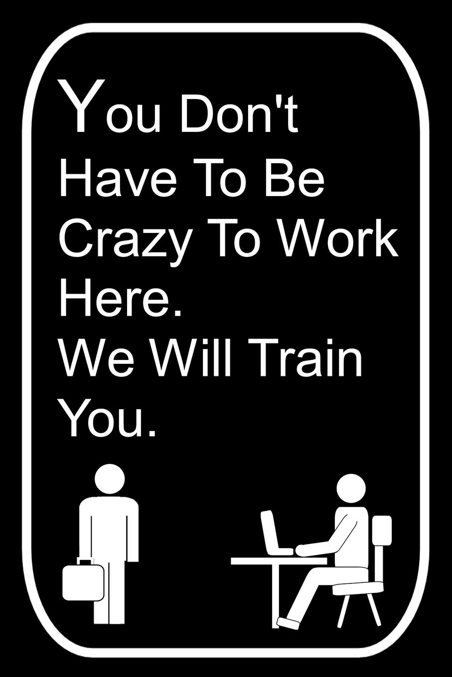You Don't Have To Be Crazy To Work Here We Will Train You: 110-Page Blank Lined Journal Office Work Coworker Manager Gag Gift Idea