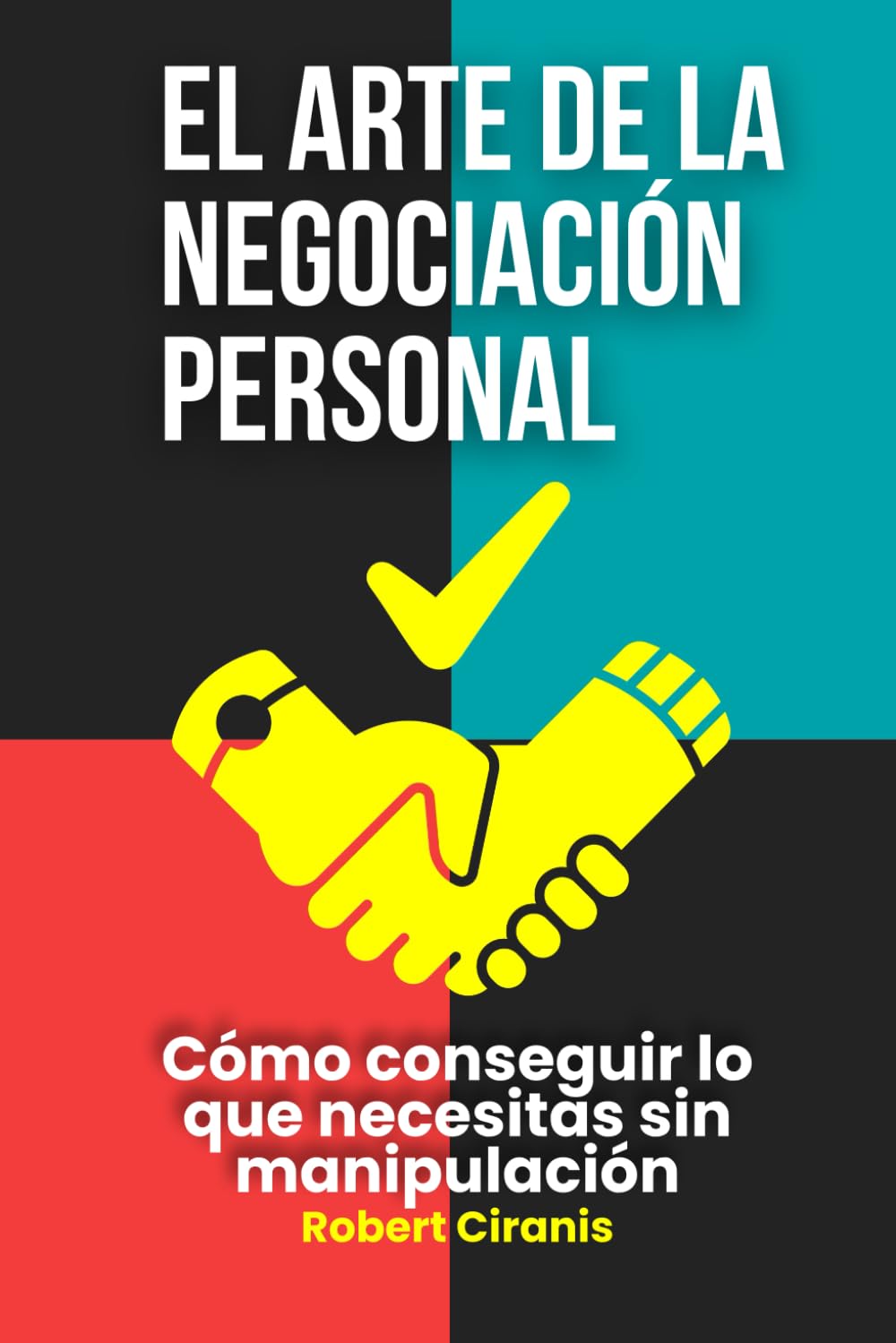 El arte de la negociación personal: Cómo conseguir lo que necesitas sin manipulación